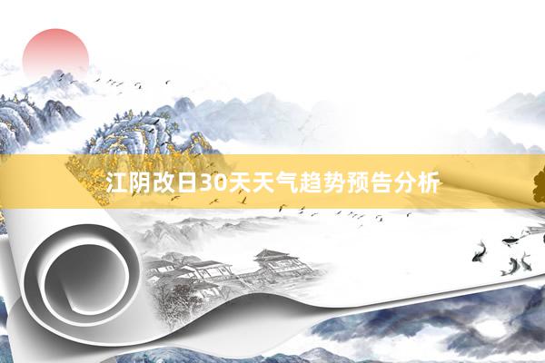 江阴改日30天天气趋势预告分析